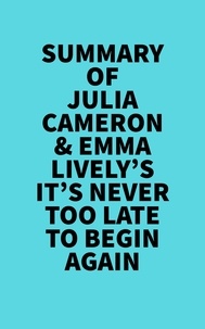  Everest Media - Summary of Julia Cameron &amp; Emma Lively's It's Never Too Late To Begin Again.