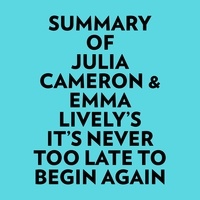  Everest Media et  AI Marcus - Summary of Julia Cameron & Emma Lively's It's Never Too Late To Begin Again.