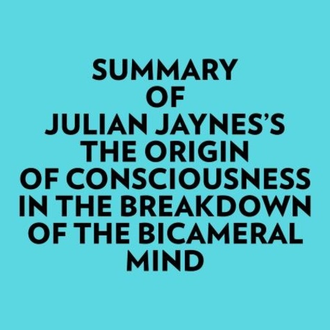  Everest Media et  AI Marcus - Summary of Julian Jaynes's The Origin of Consciousness In The Breakdown Of The Bicameral Mind.