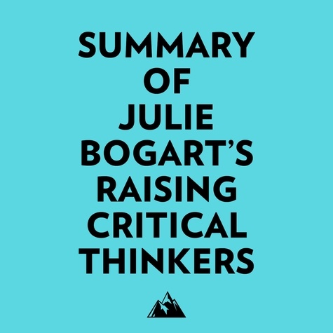  Everest Media et  AI Marcus - Summary of Julie Bogart's Raising Critical Thinkers.