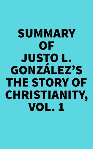  Everest Media - Summary of Justo L. González's The Story of Christianity, Vol. 1.