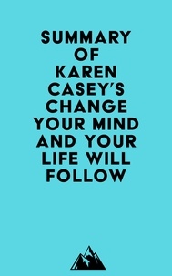  Everest Media - Summary of Karen Casey's Change Your Mind and Your Life Will Follow.