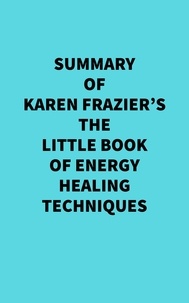  Everest Media - Summary of Karen Frazier's The Little Book of Energy Healing Techniques.