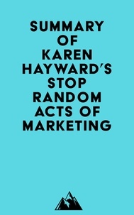  Everest Media - Summary of Karen Hayward's Stop Random Acts of Marketing.