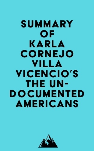  Everest Media - Summary of Karla Cornejo Villavicencio's The Undocumented Americans.
