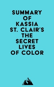  Everest Media - Summary of Kassia St. Clair's The Secret Lives of Color.
