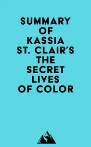 Summary of Kassia St. Clair's The Secret Lives of Color
