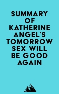  Everest Media - Summary of Katherine Angel's Tomorrow Sex Will Be Good Again.