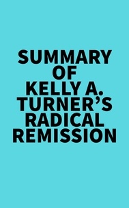  Everest Media - Summary of Kelly A. Turner's Radical Remission.