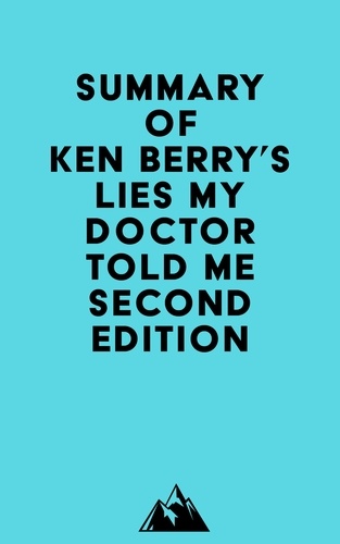  Everest Media - Summary of Ken Berry's Lies My Doctor Told Me Second Edition.