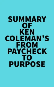 Summary of Ken Coleman's From Paycheck to Purpose