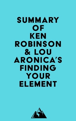  Everest Media - Summary of Ken Robinson &amp; Lou Aronica's Finding Your Element.
