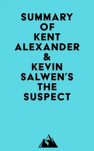 Summary of Kent Alexander &amp; Kevin Salwen's The Suspect