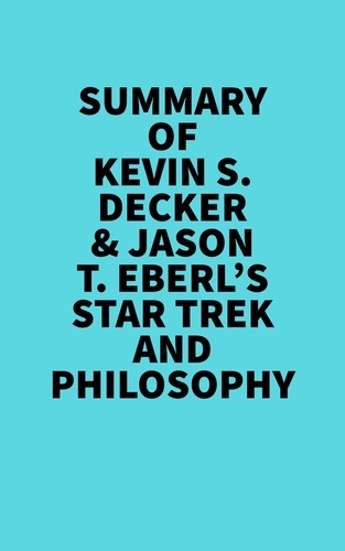  Everest Media - Summary of Kevin S. Decker &amp; Jason T. Eberl's Star Trek and Philosophy.