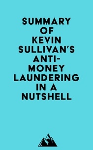  Everest Media - Summary of Kevin Sullivan's Anti-Money Laundering in a Nutshell.