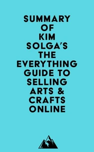 Summary of Kim Solga's The Everything Guide to Selling Arts &amp; Crafts Online