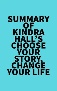 Summary of Kindra Hall's Choose Your Story, Change Your Life