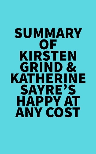  Everest Media - Summary of Kirsten Grind &amp; Katherine Sayre's Happy at Any Cost.