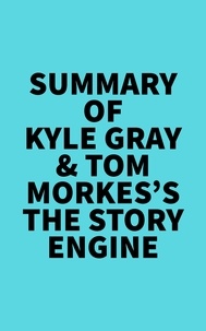  Everest Media - Summary of Kyle Gray &amp; Tom Morkes's The Story Engine.