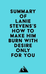 Summary of Lanie Stevens's How To Make Him BURN With Desire Only for YOU