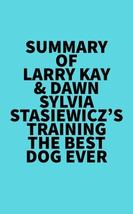 Summary of Larry Kay &amp; Dawn Sylvia-Stasiewicz's Training the Best Dog Ever