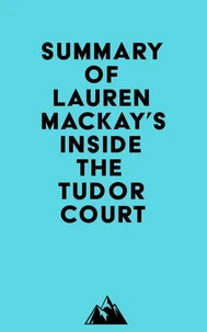 Summary of Lauren Mackay's Inside the Tudor Court
