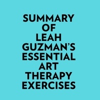  Everest Media et  AI Marcus - Summary of Leah Guzman's Essential Art Therapy Exercises.