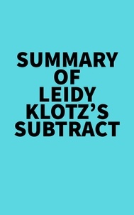  Everest Media - Summary of Leidy Klotz's Subtract.