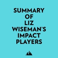  Everest Media et  AI Marcus - Summary of Liz Wiseman's Impact Players.