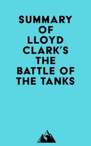  Everest Media - Summary of Lloyd Clark's The Battle of the Tanks.