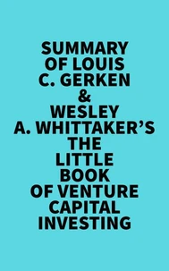 Summary of Louis C. Gerken &amp;Wesley A. Whittaker's The Little Book of Venture Capital Investing