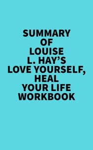  Everest Media - Summary of Louise L. Hay's Love Yourself, Heal Your Life Workbook.