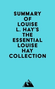 Everest Media - Summary of Louise L. Hay's The Essential Louise Hay Collection.