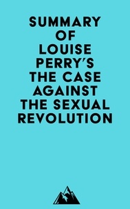  Everest Media - Summary of Louise Perry's The Case Against the Sexual Revolution.