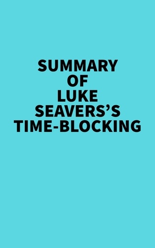  Everest Media - Summary of Luke Seavers's Time-Blocking.
