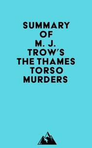  Everest Media - Summary of M. J. Trow's The Thames Torso Murders.