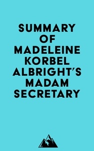 Everest Media - Summary of Madeleine Korbel Albright's Madam Secretary.