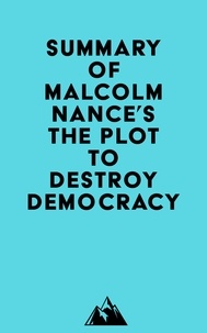  Everest Media - Summary of Malcolm Nance's The Plot to Destroy Democracy.