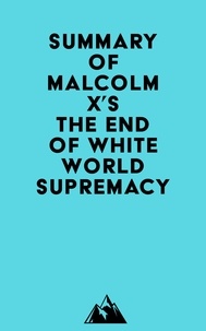  Everest Media - Summary of Malcolm X's The End of White World Supremacy.