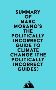  Everest Media - Summary of Marc Morano's The Politically Incorrect Guide to Climate Change (The Politically Incorrect Guides).