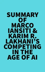 Summary of Marco Iansiti &amp; Karim R. Lakhani's Competing in the Age of AI