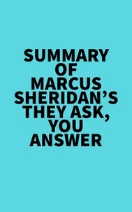  Everest Media - Summary of Marcus Sheridan's They Ask, You Answer.