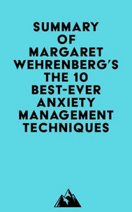 Summary of Margaret Wehrenberg's The 10 Best-Ever Anxiety Management Techniques
