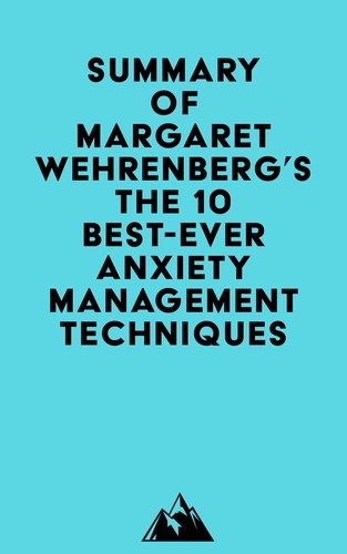  Everest Media - Summary of Margaret Wehrenberg's The 10 Best-Ever Anxiety Management Techniques.