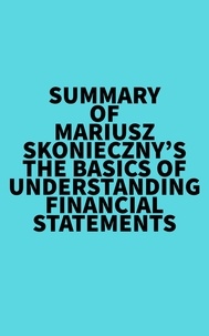  Everest Media - Summary of Mariusz Skonieczny's The Basics of Understanding Financial Statements.