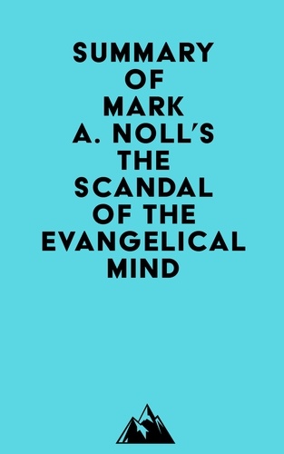  Everest Media - Summary of Mark A. Noll's The Scandal of the Evangelical Mind.