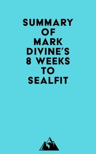  Everest Media - Summary of Mark Divine's 8 Weeks to SEALFIT.