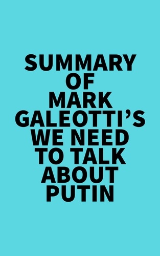  Everest Media - Summary of Mark Galeotti's We Need to Talk About Putin.