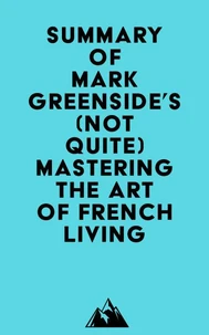 Summary of Mark Greenside's (Not Quite) Mastering the Art of French Living