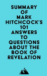 Summary of Mark Hitchcock's 101 Answers to Questions About the Book of Revelation